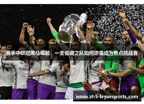 赛季中欧冠黑马崛起:一支低调之队如何逆袭成为焦点挑战者 赛季中欧冠黑马崛起:一支低调之队如何逆袭成为焦点挑战者