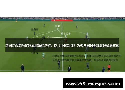 跨洲际交流与足球发展路径解析:以《中场对话》为视角探讨全球足球格局变化 跨洲际交流与足球发展路径解析:以《中场对话》为视角探讨全球足球格局变化