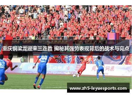 重庆铜梁龙迎来三连胜 揭秘其强势表现背后的战术与亮点 重庆铜梁龙迎来三连胜 揭秘其强势表现背后的战术与亮点