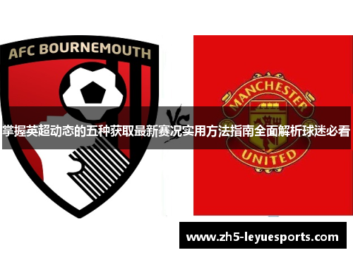 掌握英超动态的五种获取最新赛况实用方法指南全面解析球迷必看 掌握英超动态的五种获取最新赛况实用方法指南全面解析球迷必看