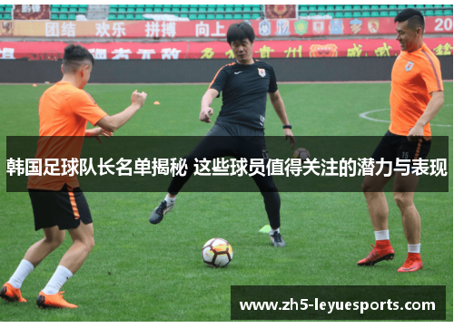 韩国足球队长名单揭秘 这些球员值得关注的潜力与表现 韩国足球队长名单揭秘 这些球员值得关注的潜力与表现